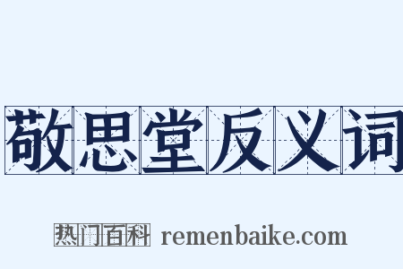 敬思堂反义词是什么意思的图片